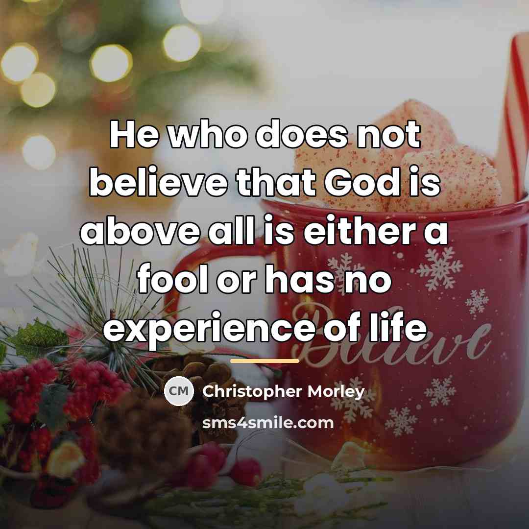 “He who does not believe that God is above all…” quote by Christopher Morley
