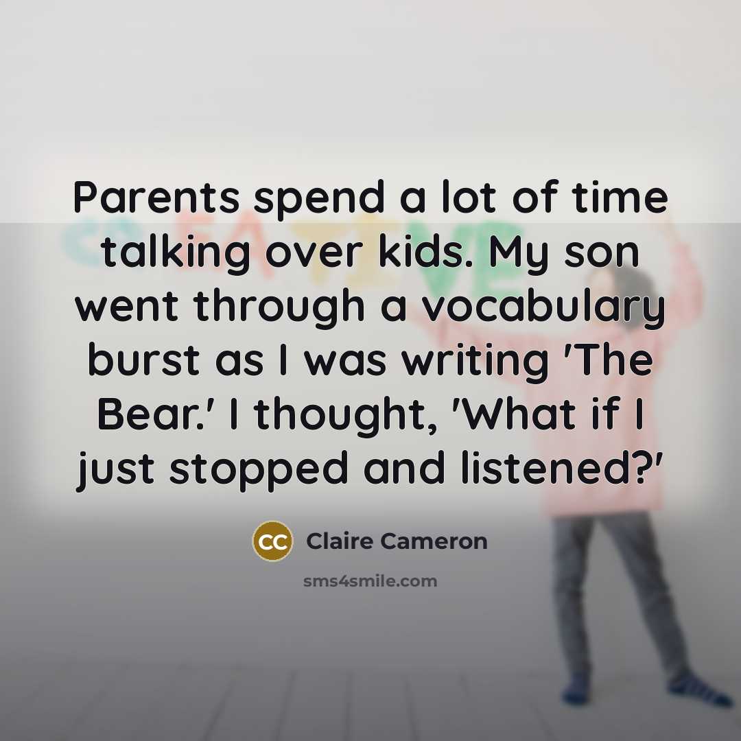 “Parents spend a lot of time talking over kids. My…” quote by Claire Cameron