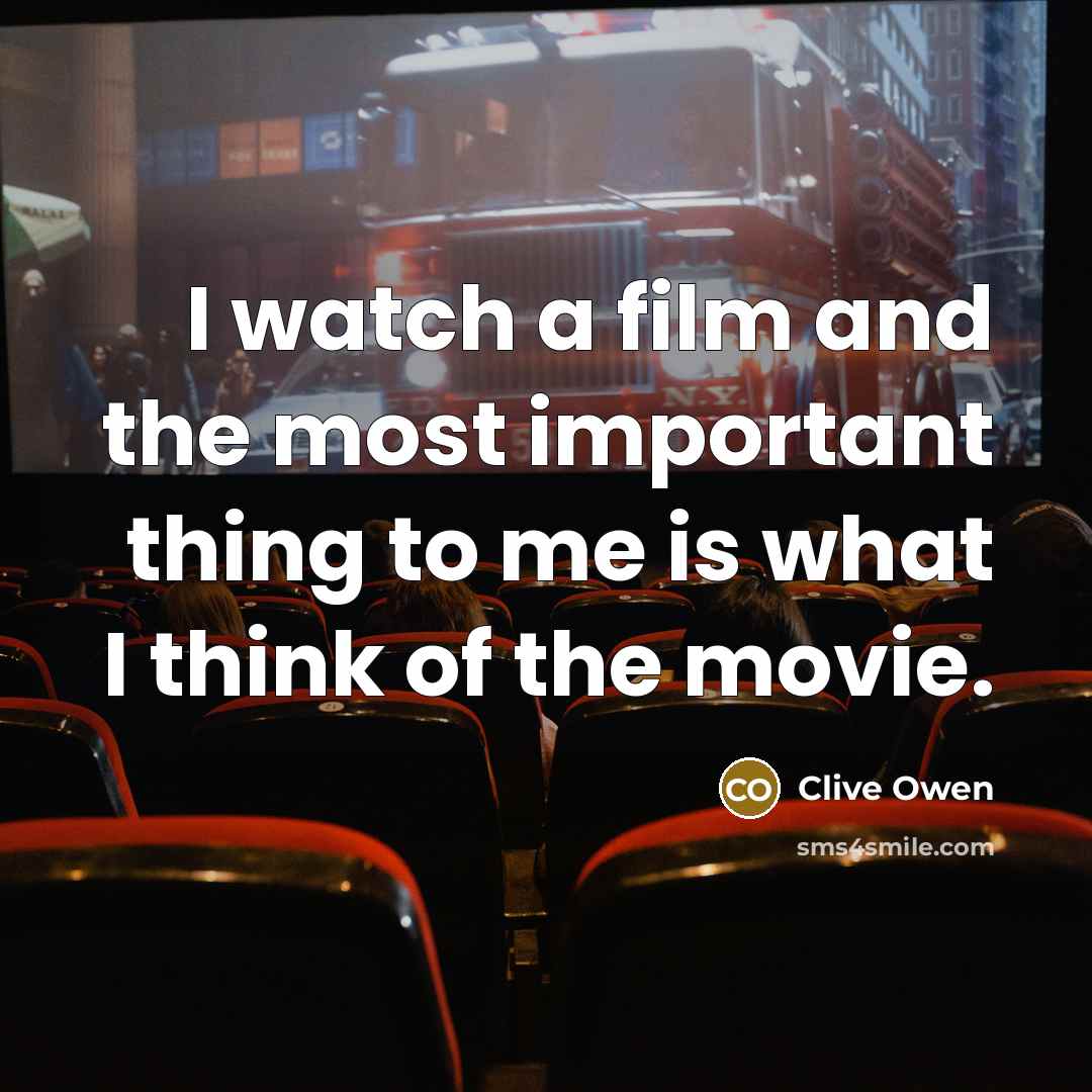 “I watch a film and the most important thing to…” quote by Clive Owen