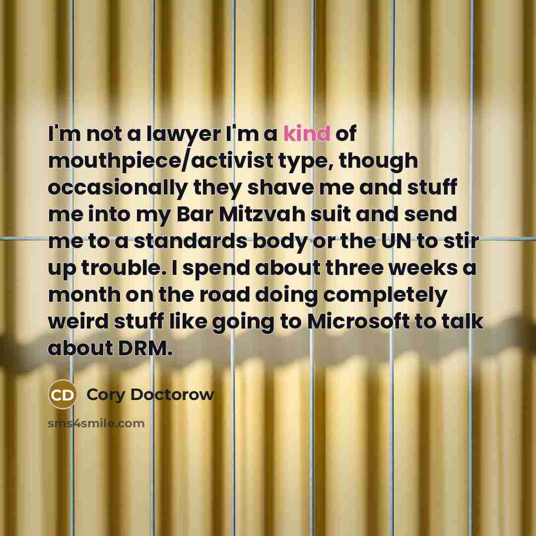 “I'm not a lawyer I'm a kind of mouthpiece/activist type,…” quote by Cory Doctorow