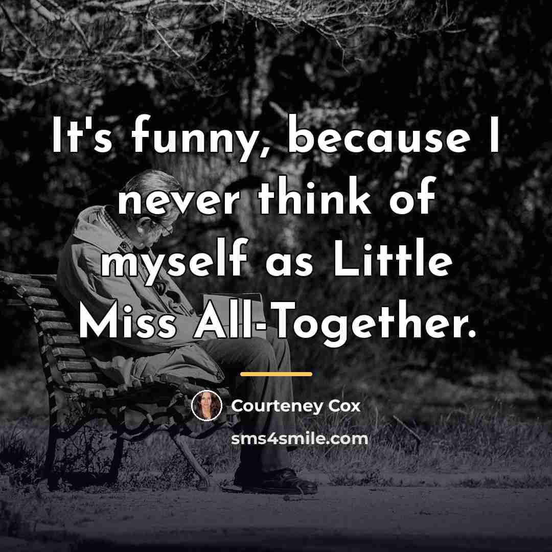 “It's funny, because I never think of myself as Little…” quote by Courteney Cox