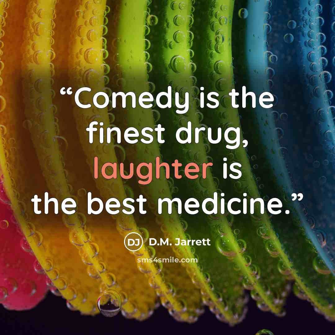 “Comedy is the finest drug, laughter is the best medicine.” quote by D.M. Jarrett