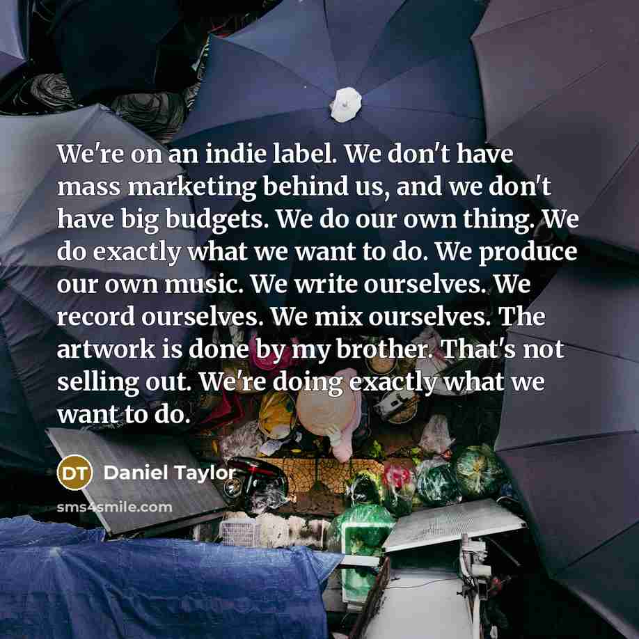 “We're on an indie label. We don't have mass marketing…” quote by Daniel Taylor