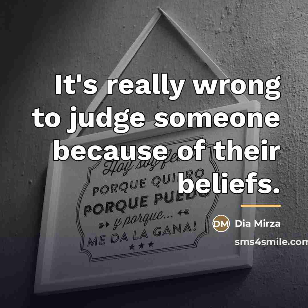 “It's really wrong to judge someone because of their beliefs.…” quote by Dia Mirza