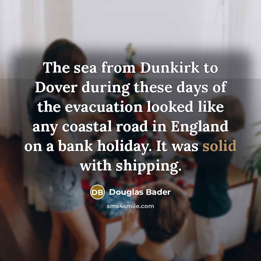 “The sea from Dunkirk to Dover during these days of…” quote by Douglas Bader