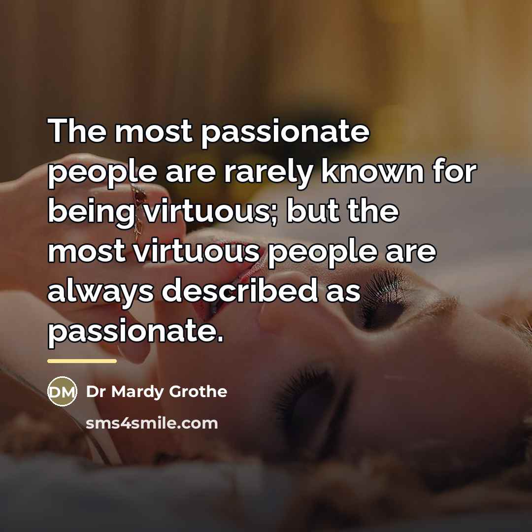 “The most passionate people are rarely known for being virtuous;…” quote by Anonymous