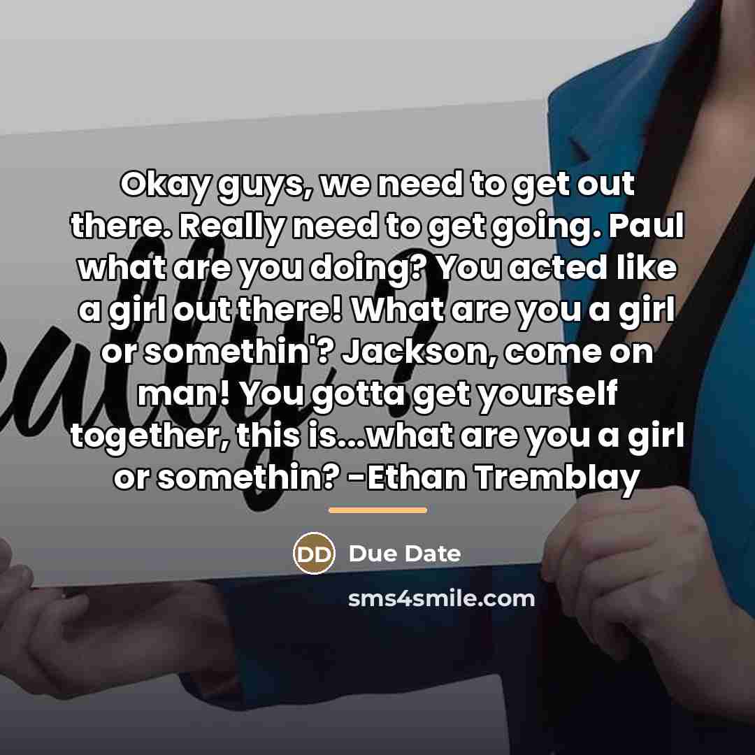 “Okay guys, we need to get out there. Really need…” quote by Due Date