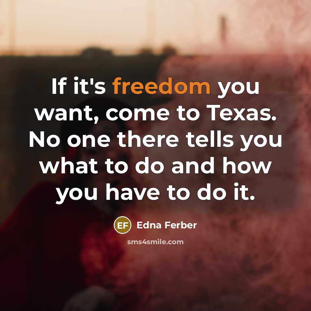 “If it's freedom you want, come to Texas. No one…” quote by Edna Ferber