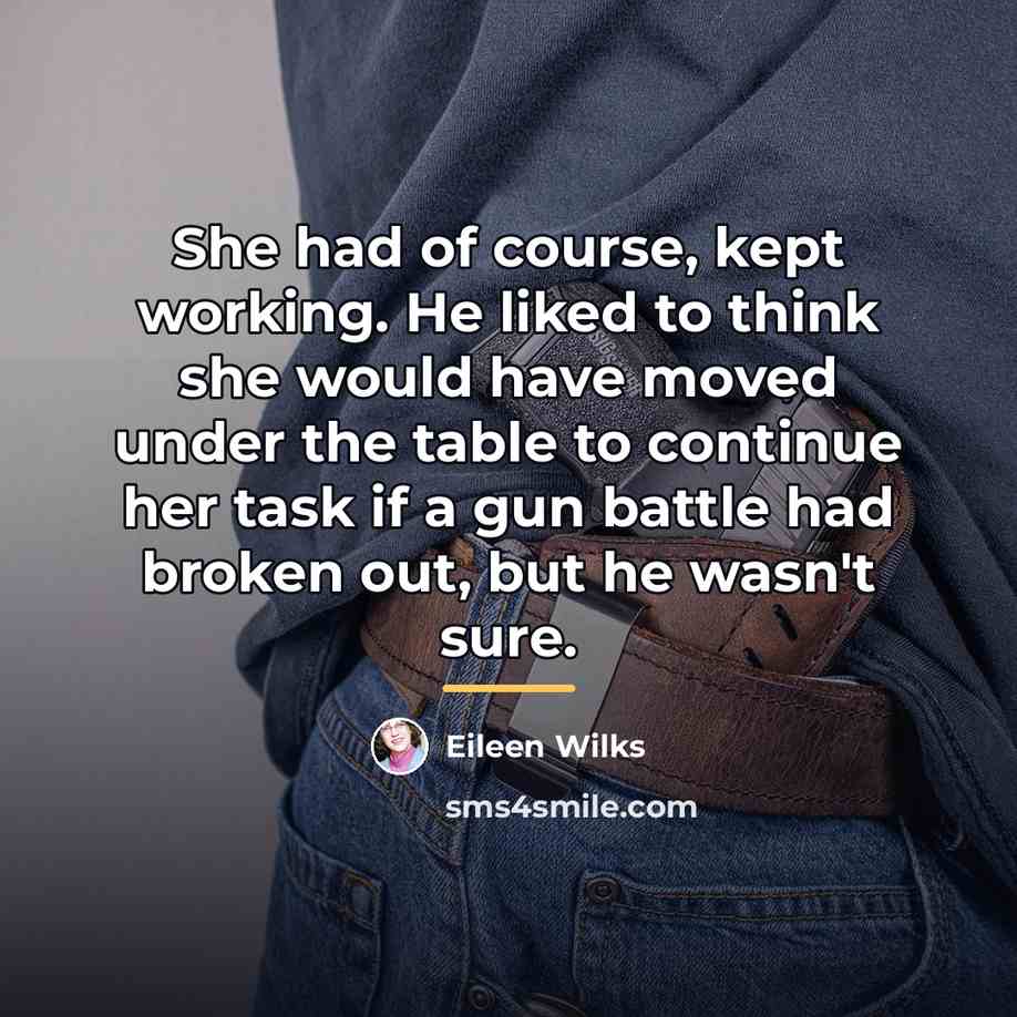 “She had of course, kept working. He liked to think…” quote by Eileen Wilks