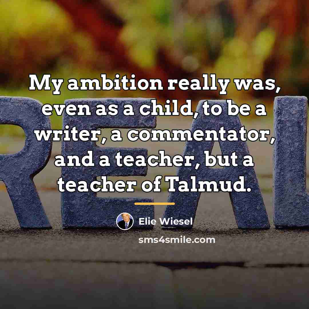 “My ambition really was, even as a child, to be…” quote by Elie Wiesel