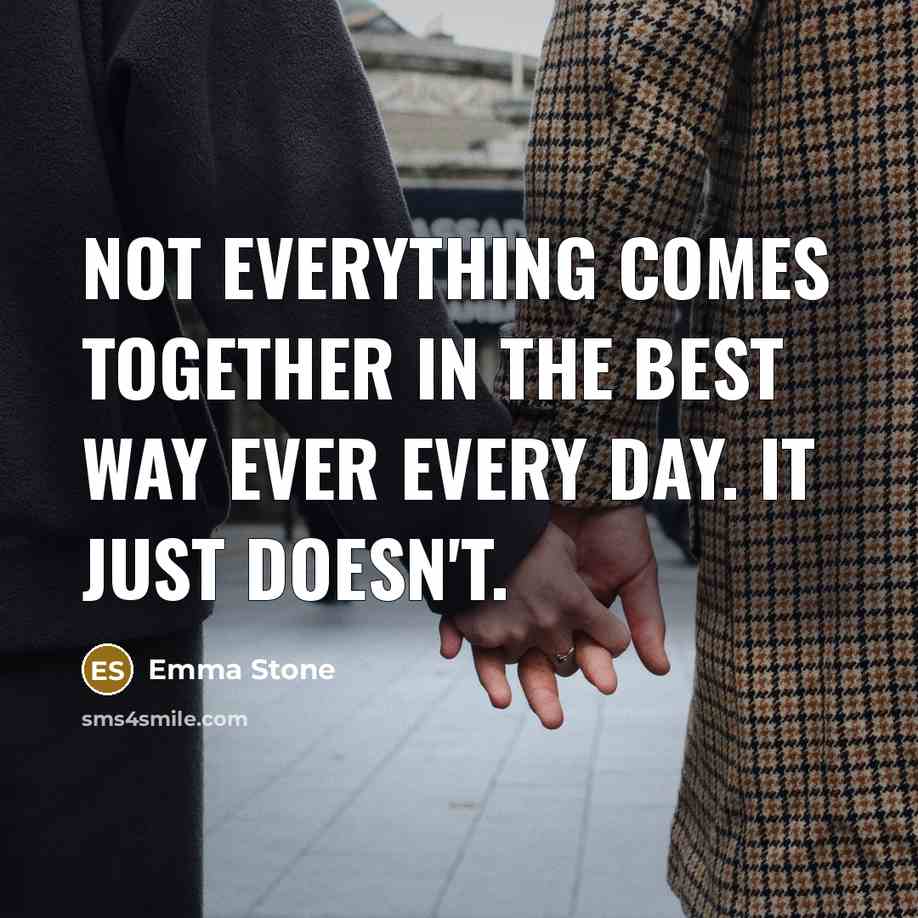“Not everything comes together in the best way ever every…” quote by Emma Stone