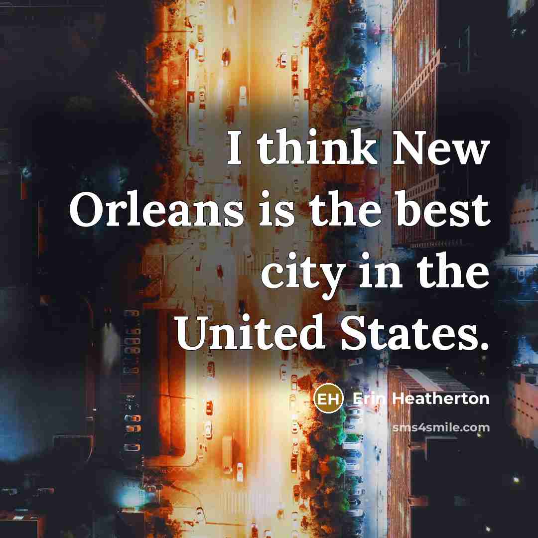 “I think New Orleans is the best city in the…” quote by Erin Heatherton