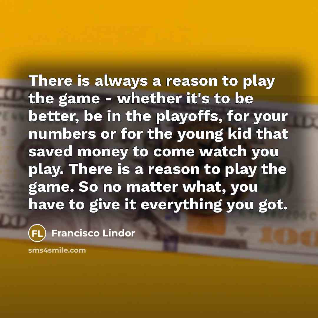 “There is always a reason to play the game -…” quote by Francisco Lindor