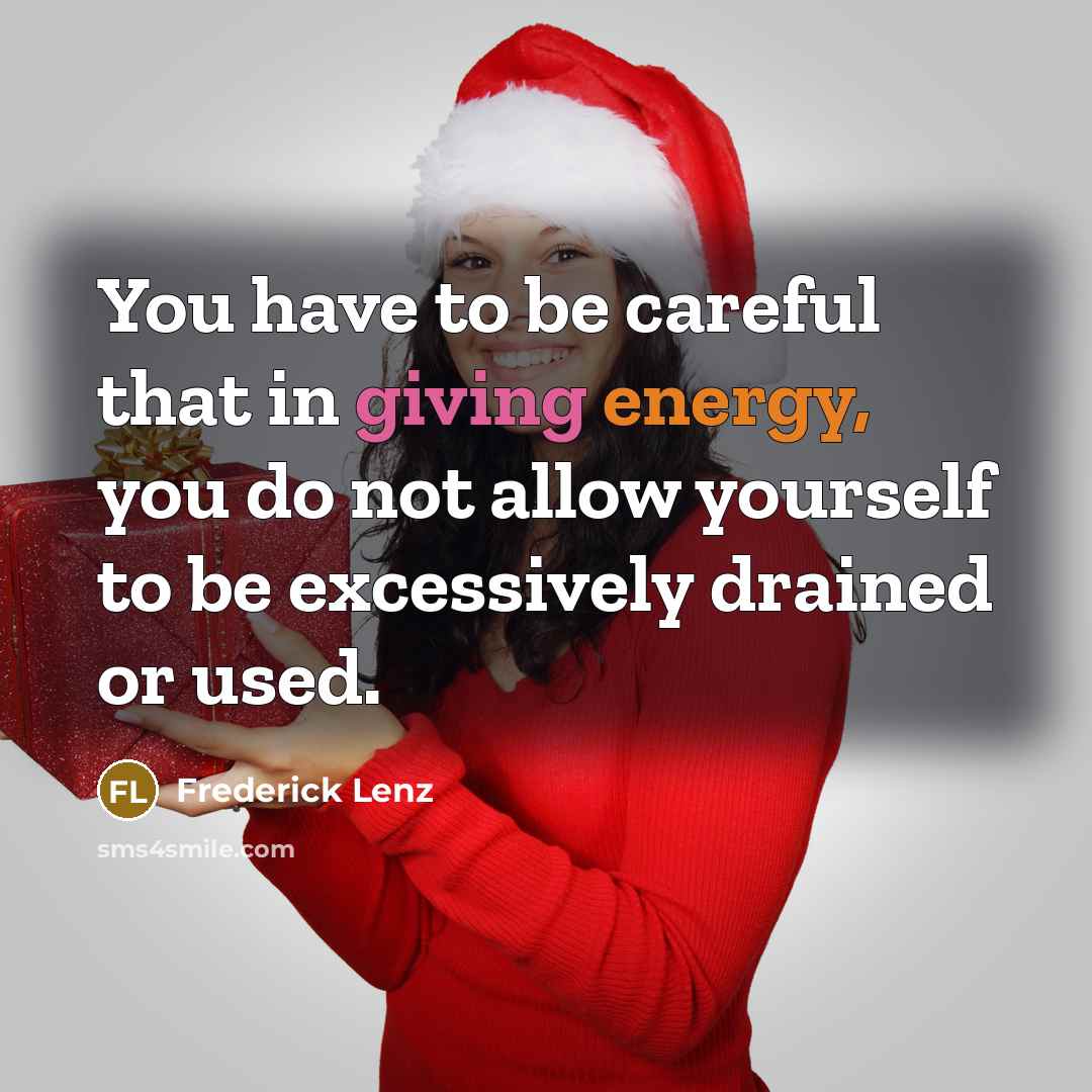 “You have to be careful that in giving energy, you…” quote by Frederick Lenz