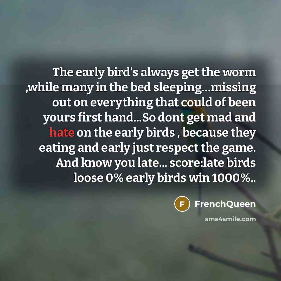 “The early bird's always get the worm ,while many in…” quote by Frenchqueen