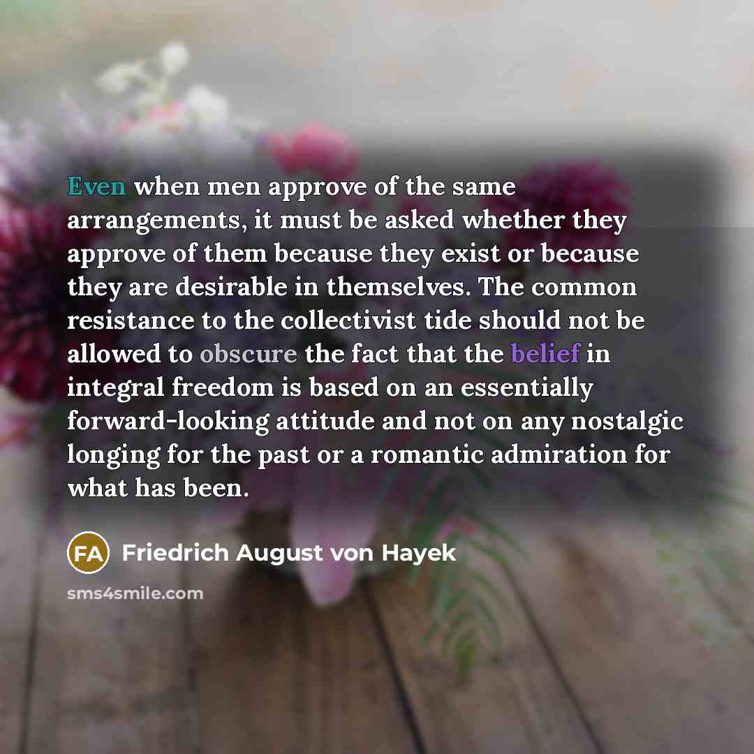 “Even when men approve of the same arrangements, it must…” quote by Friedrich August von Hayek
