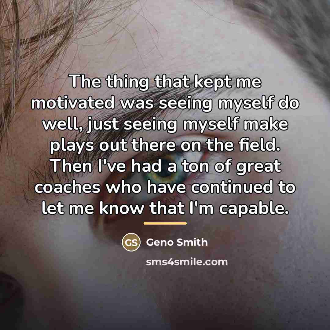 “The thing that kept me motivated was seeing myself do…” quote by Geno Smith