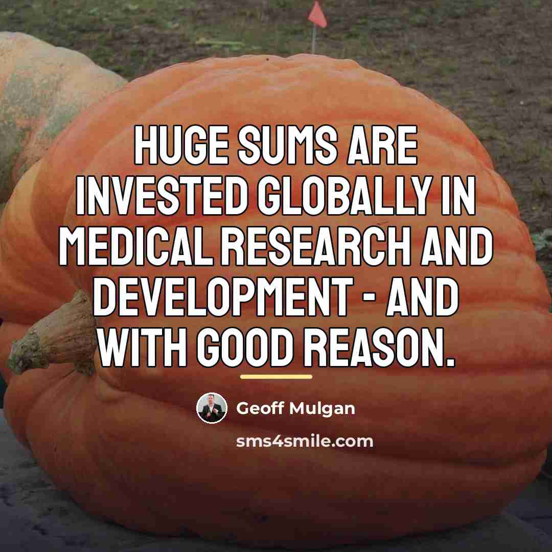 “Huge sums are invested globally in medical research and development…” quote by Geoff Mulgan