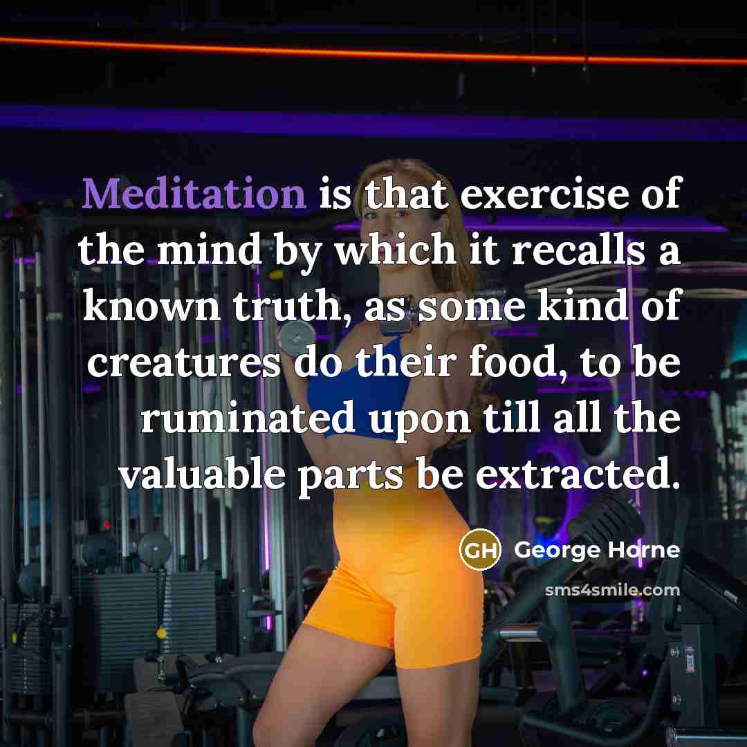 “Meditation is that exercise of the mind by which it…” quote by George Horne