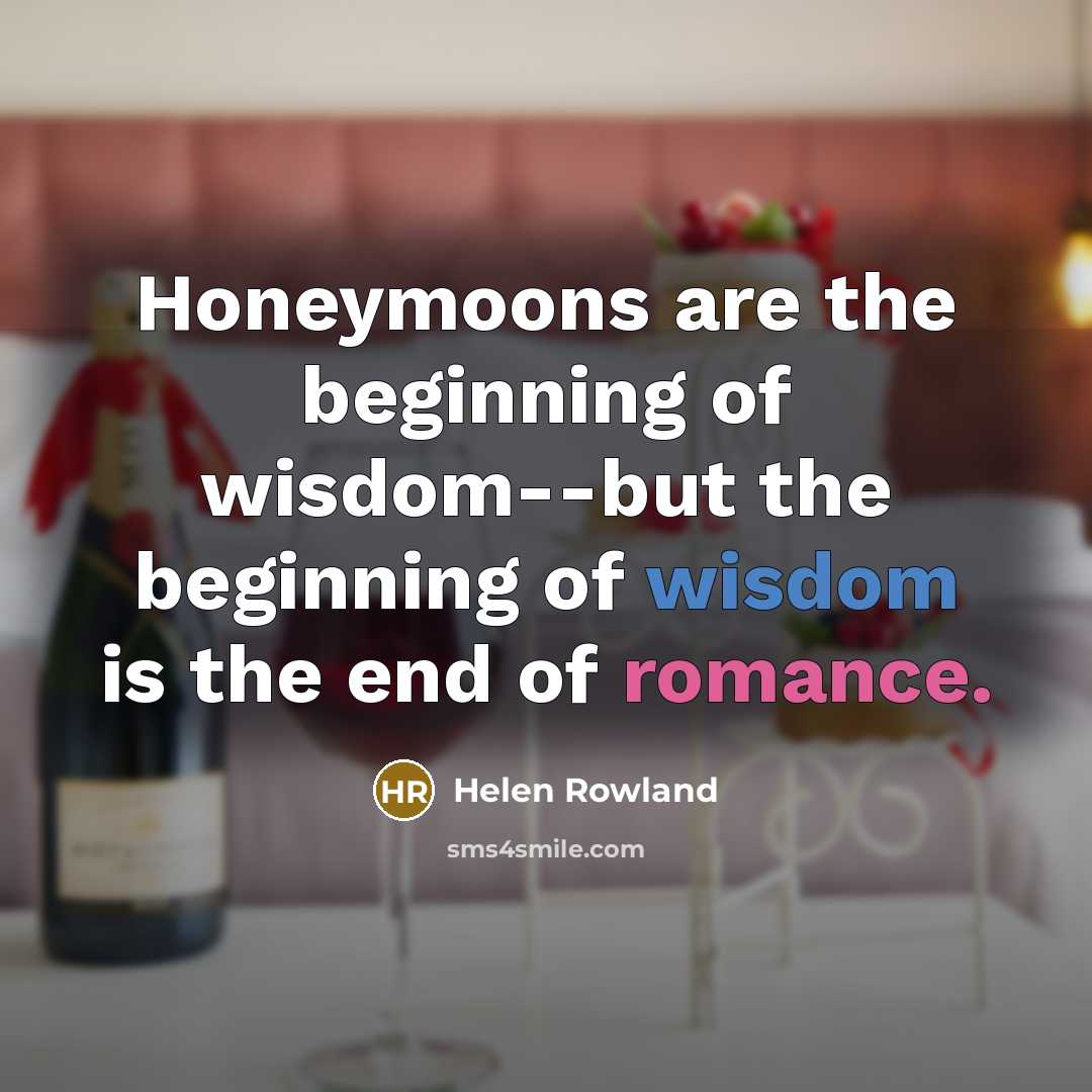 “Honeymoons are the beginning of wisdom--but the beginning of wisdom…” quote by Helen Rowland