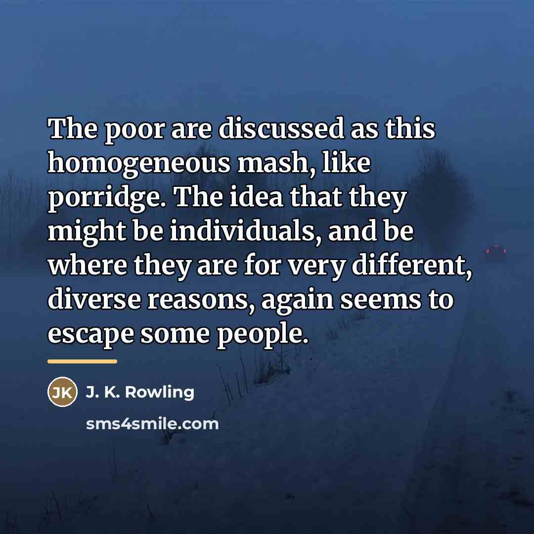 “The poor are discussed as this homogeneous mash, like porridge.…” quote by J. K. Rowling