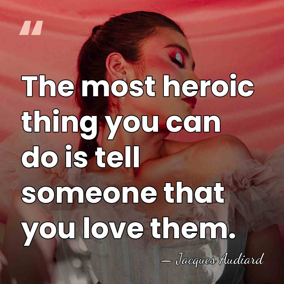 The most heroic thing you can do is tell someone that you&hellip; - Jacques Audiard
