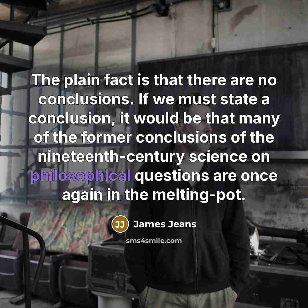 “The plain fact is that there are no conclusions. If…” quote by James Jeans