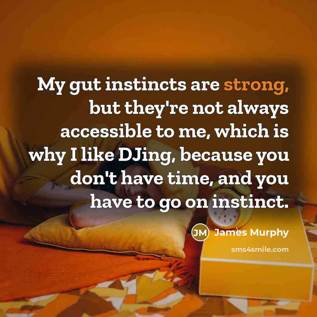 “My gut instincts are strong, but they're not always accessible…” quote by James Murphy