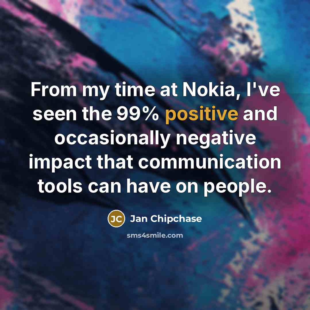 “From my time at Nokia, I've seen the 99% positive…” quote by Jan Chipchase