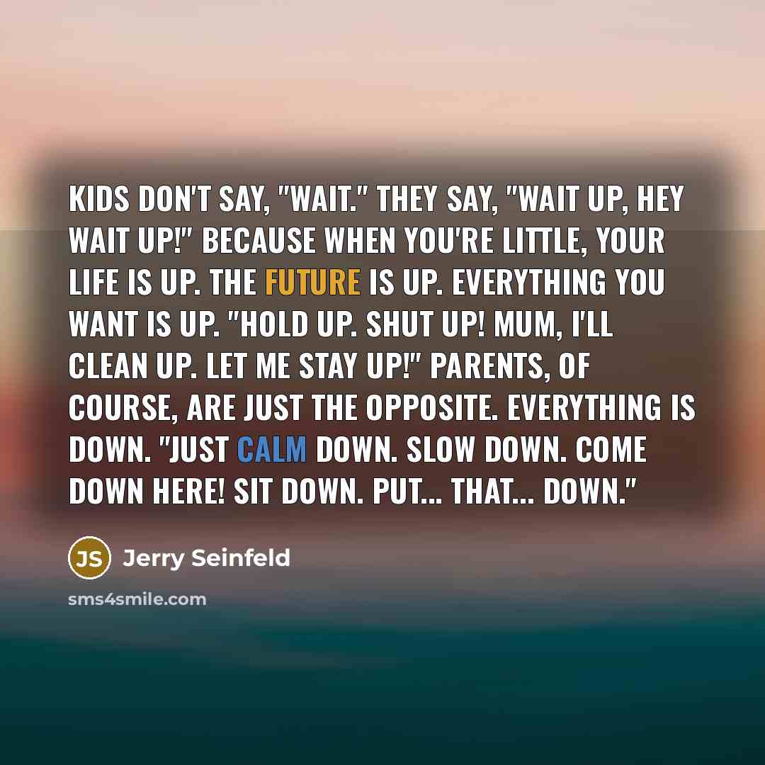 “Kids don't say, "Wait." They say, "Wait up, hey wait…” quote by Jerry Seinfeld