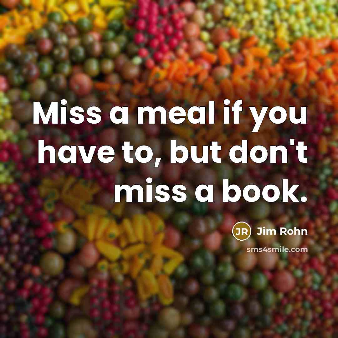 “Miss a meal if you have to, but don't miss…” quote by Jim Rohn