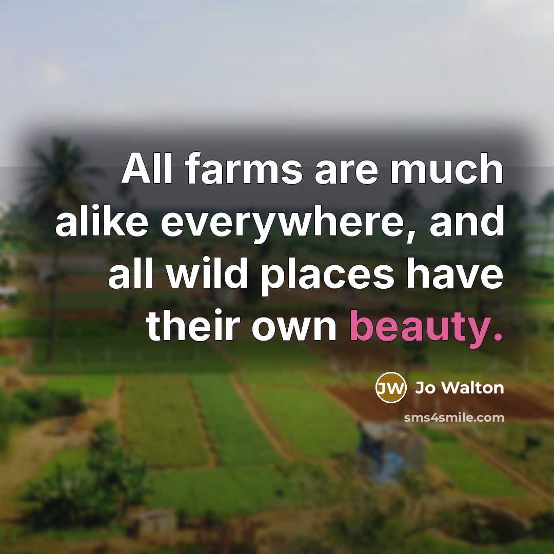 “All farms are much alike everywhere, and all wild places…” quote by Jo Walton