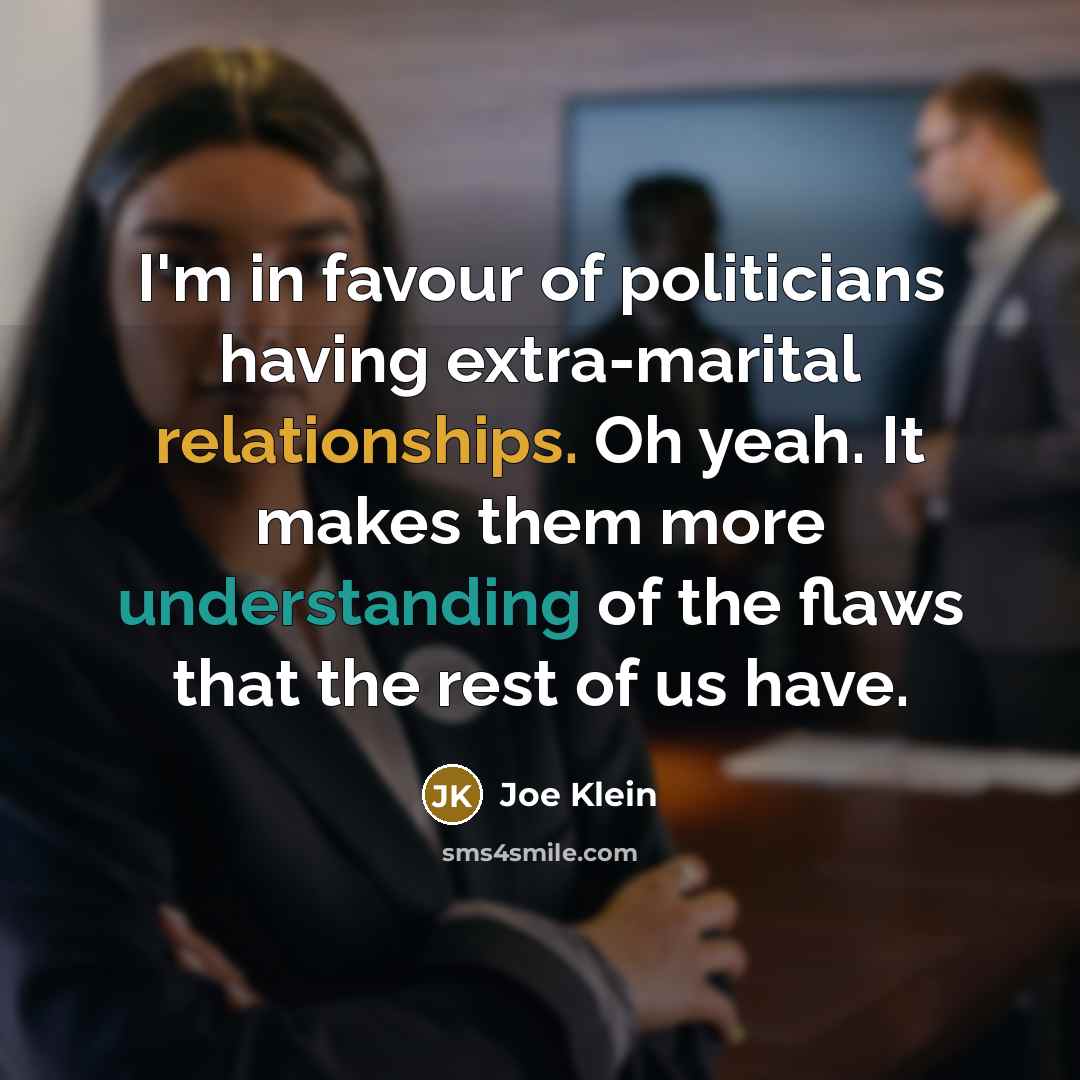 “I'm in favour of politicians having extra-marital relationships. Oh yeah.…” quote by Joe Klein