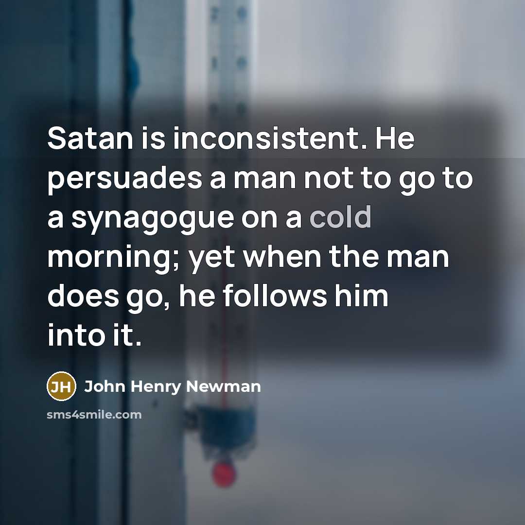 “Satan is inconsistent. He persuades a man not to go…” quote by John Henry Newman