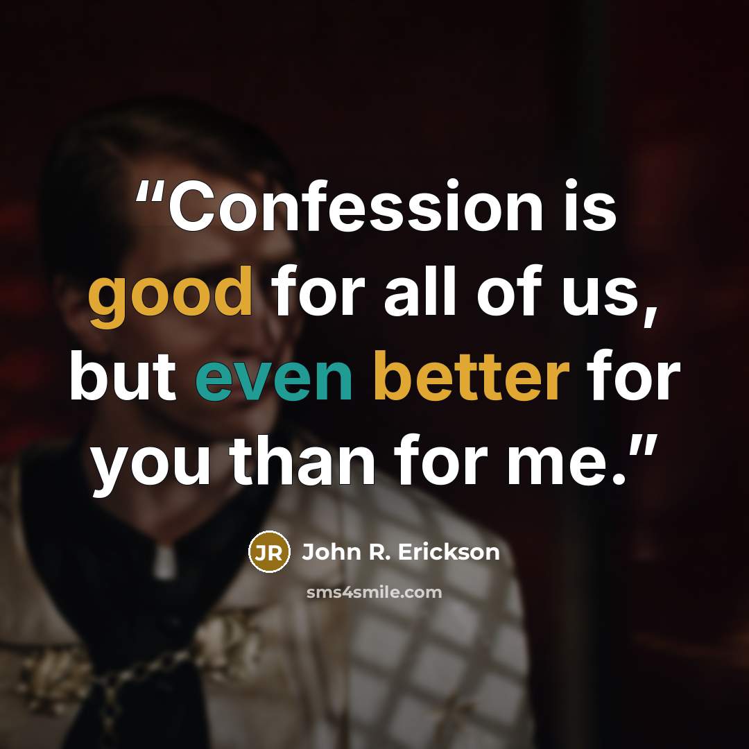 “Confession is good for all of us, but even better for you than for me.” quote by John R. Erickson