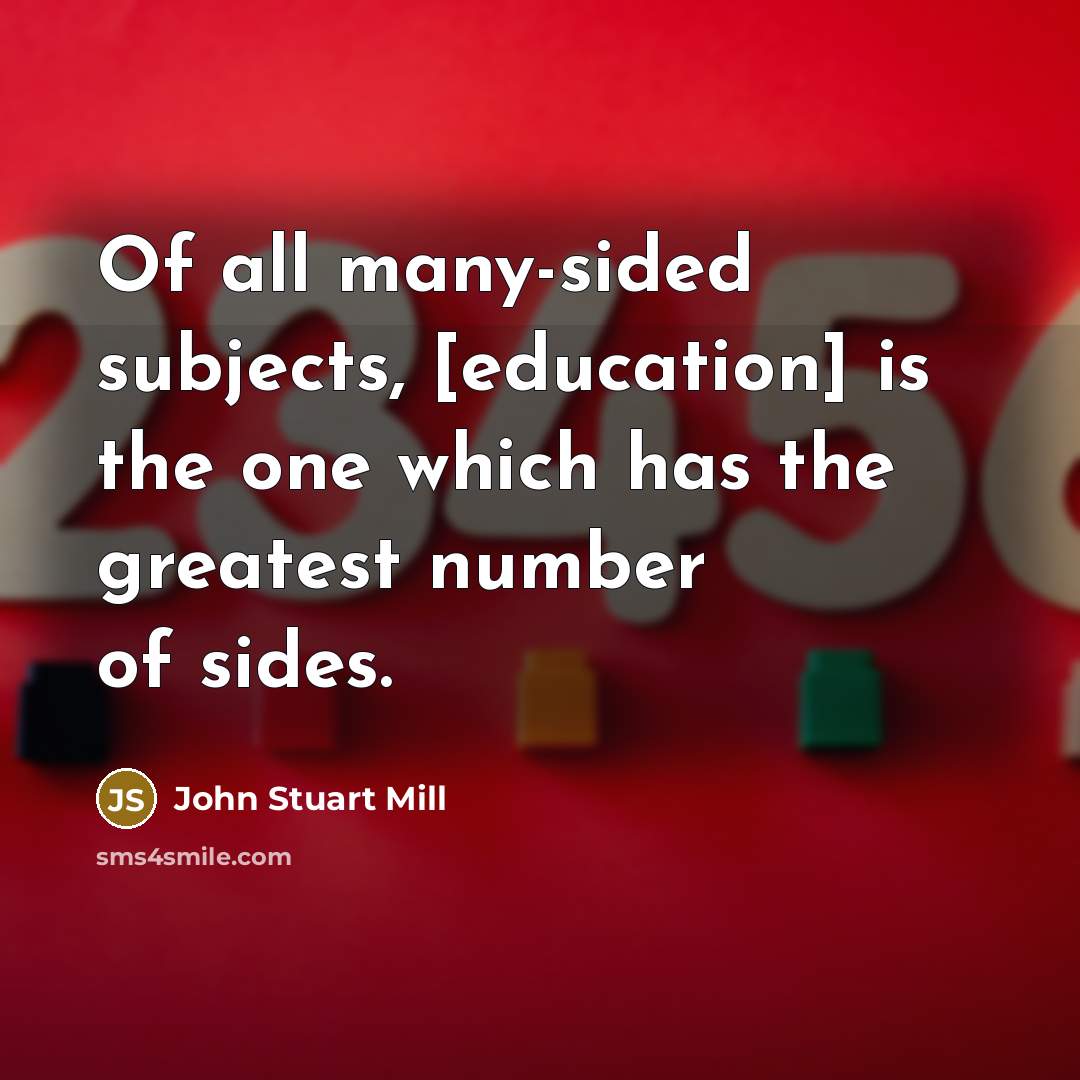 “Of all many-sided subjects, [education] is the one which has…” quote by John Stuart Mill