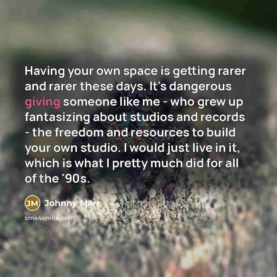 “Having your own space is getting rarer and rarer these…” quote by Johnny Marr