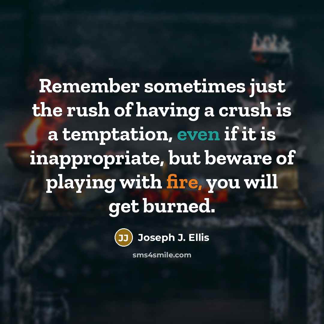 “Remember sometimes just the rush of having a crush is…” quote by Joseph J. Ellis