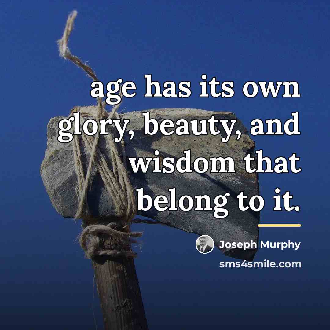 “age has its own glory, beauty, and wisdom that belong…” quote by Joseph Murphy