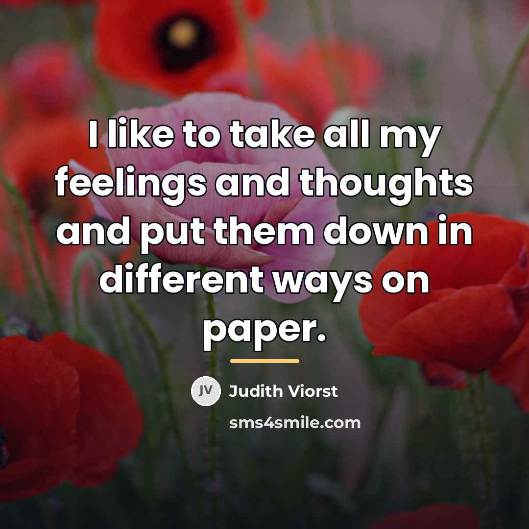 “I like to take all my feelings and thoughts and…” quote by Judith Viorst