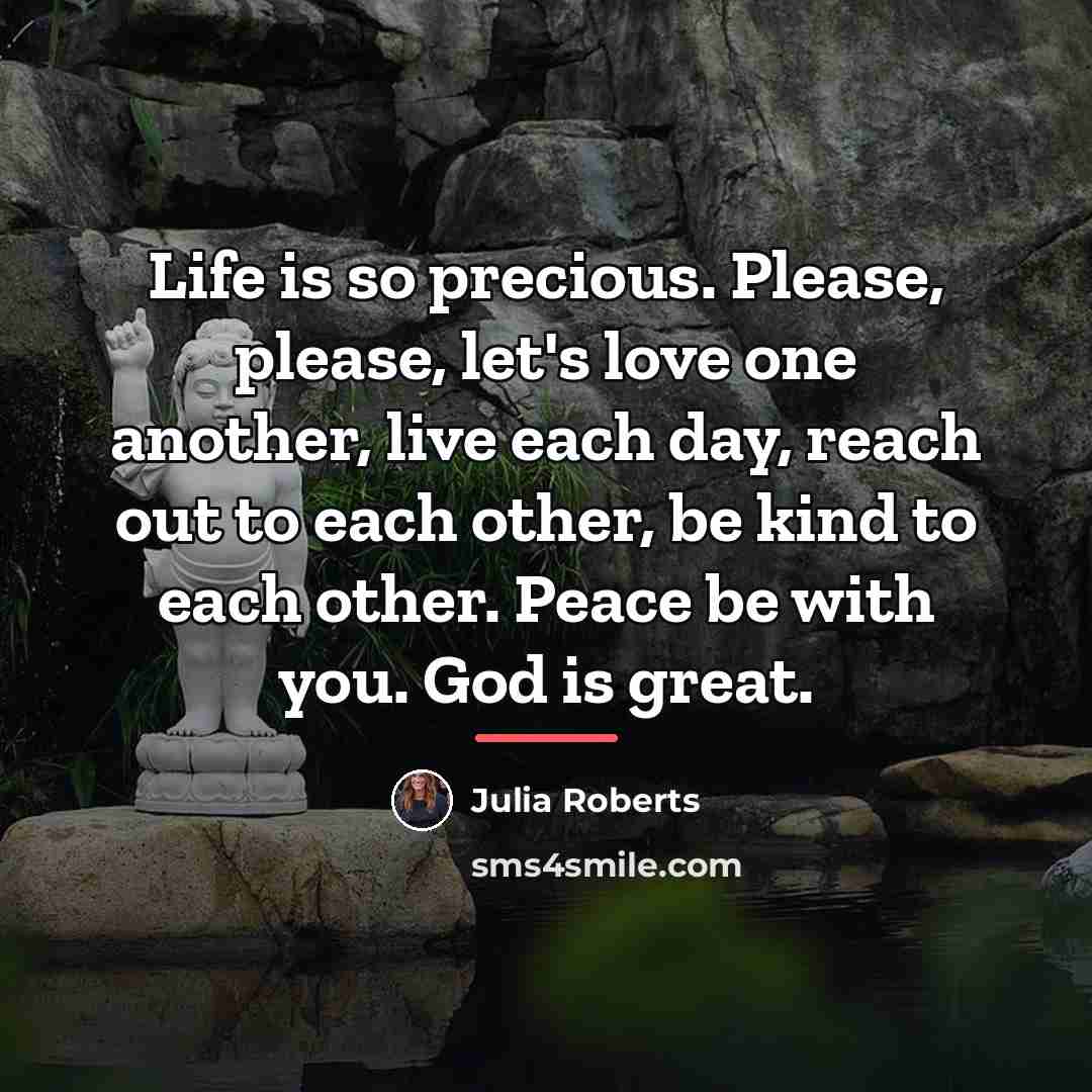 “Life is so precious. Please, please, let's love one another,…” quote by Julia Roberts