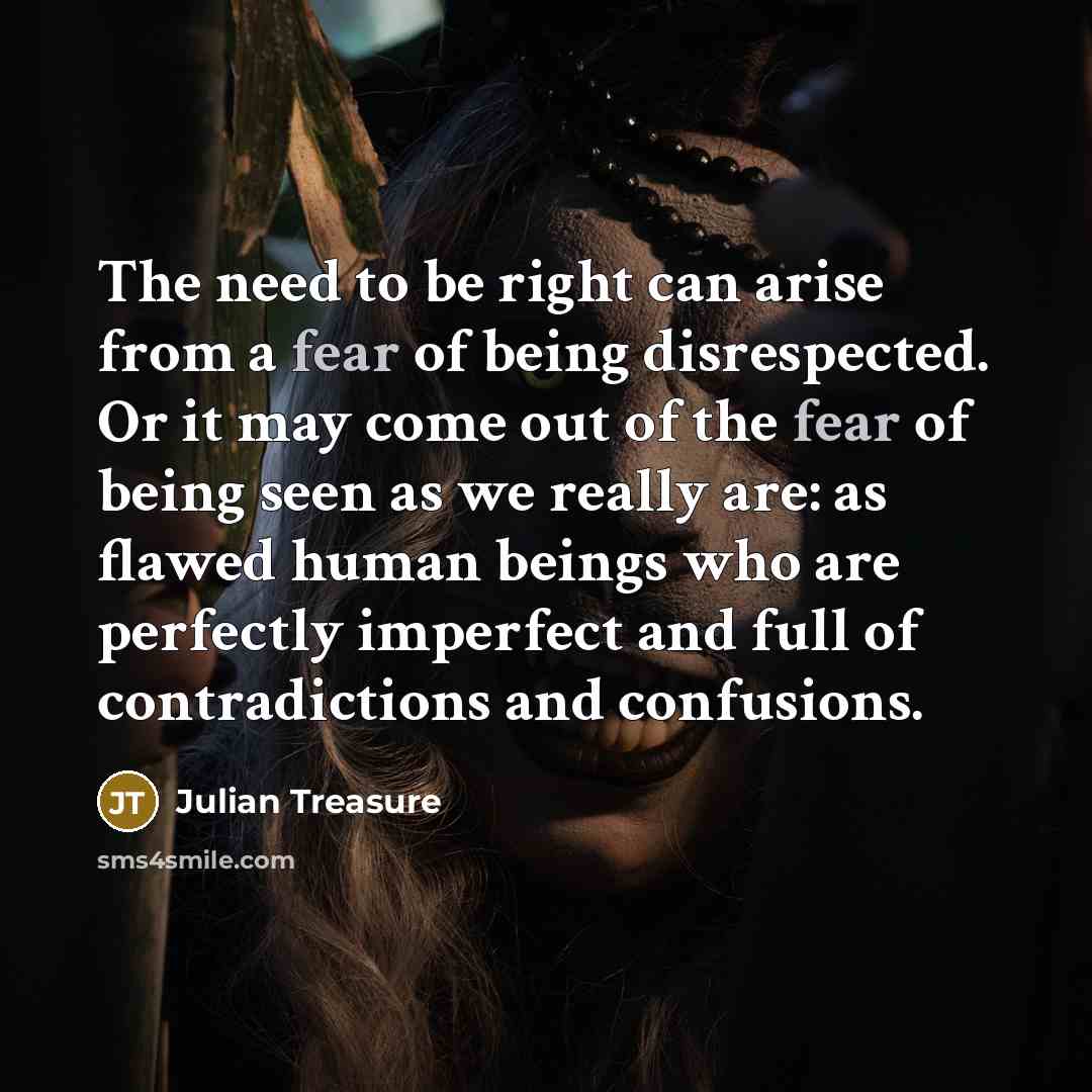 “The need to be right can arise from a fear…” quote by Julian Treasure