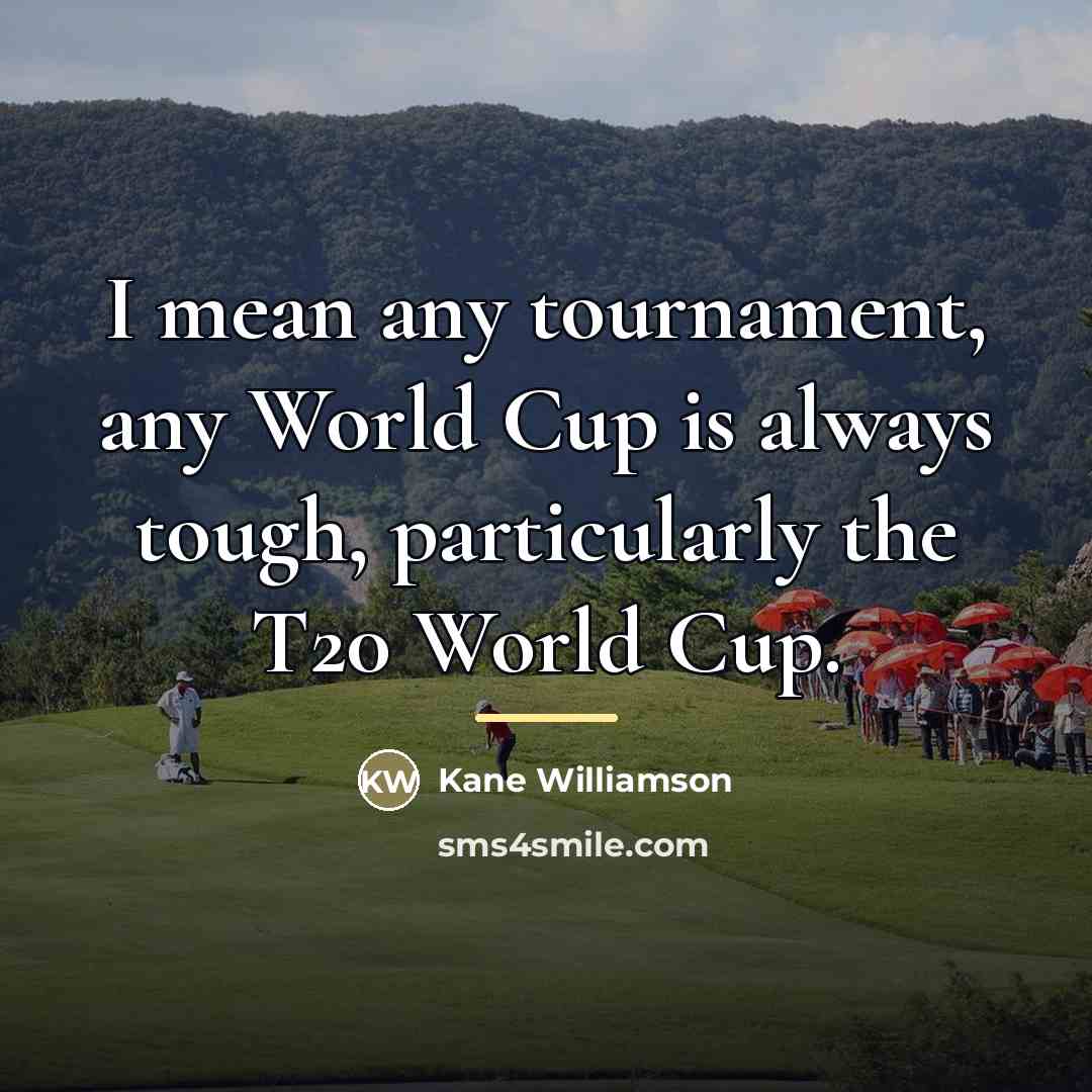 “I mean any tournament, any World Cup is always tough,…” quote by Kane Williamson