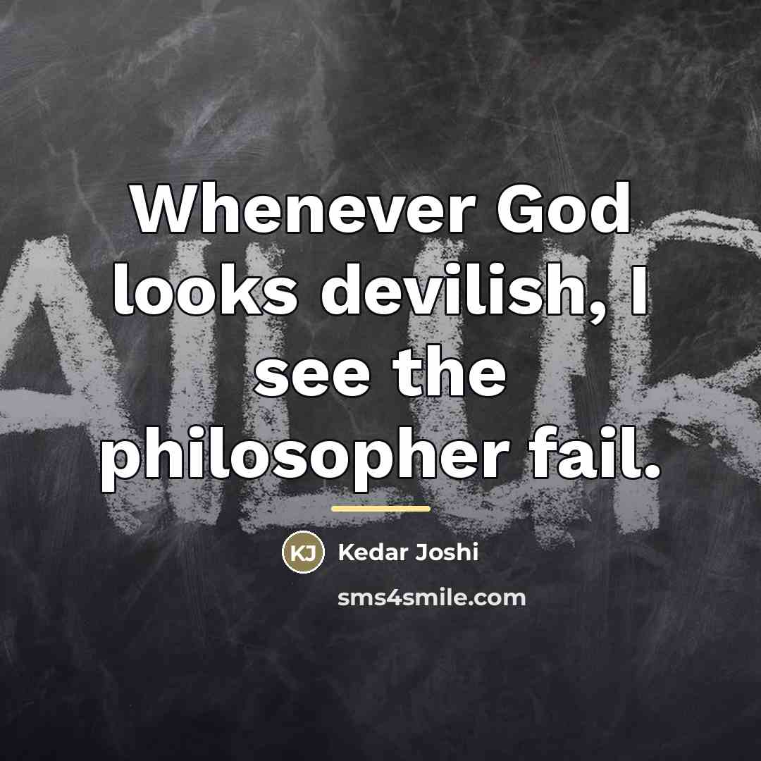 “Whenever God looks devilish, I see the philosopher fail.…” quote by Kedar Joshi