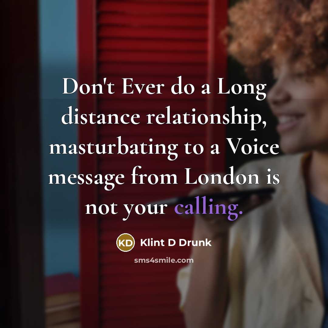 “Don't Ever do a Long distance relationship, masturbating to a…” quote by Klint D Drunk