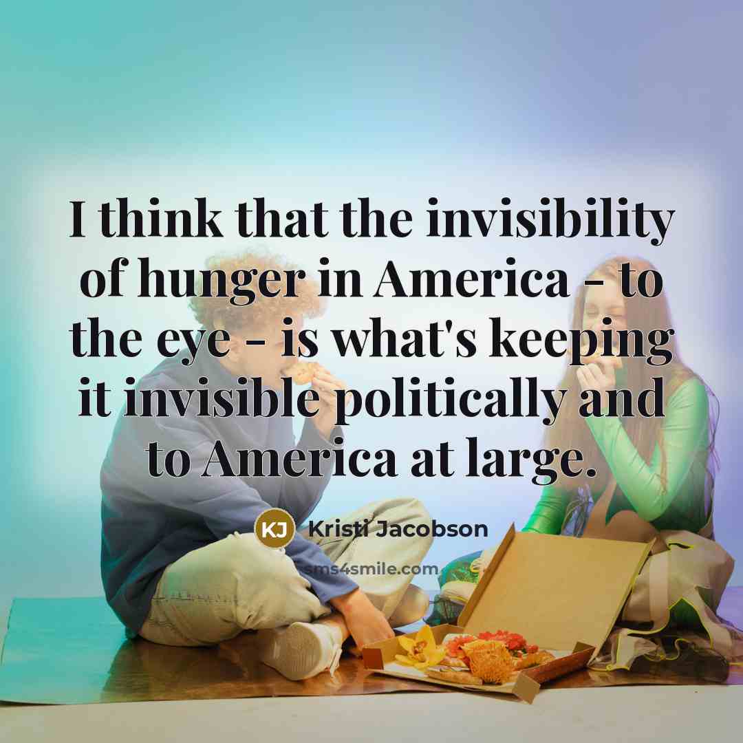 “I think that the invisibility of hunger in America -…” quote by Kristi Jacobson
