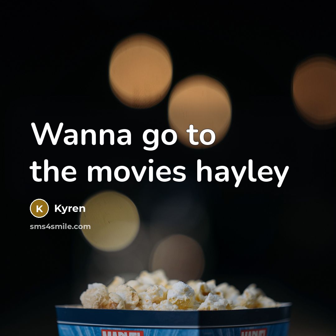 “Wanna go to the movies hayley” quote by Kyren