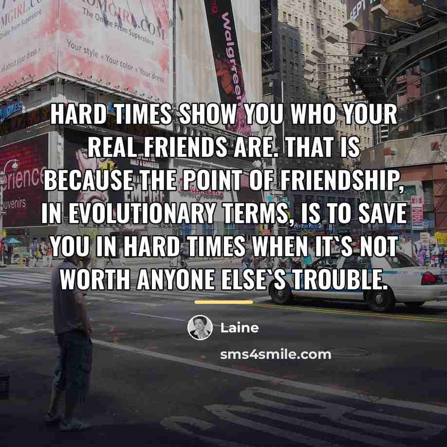 “Hard times show you who your real friends are. That…” quote by Laine
