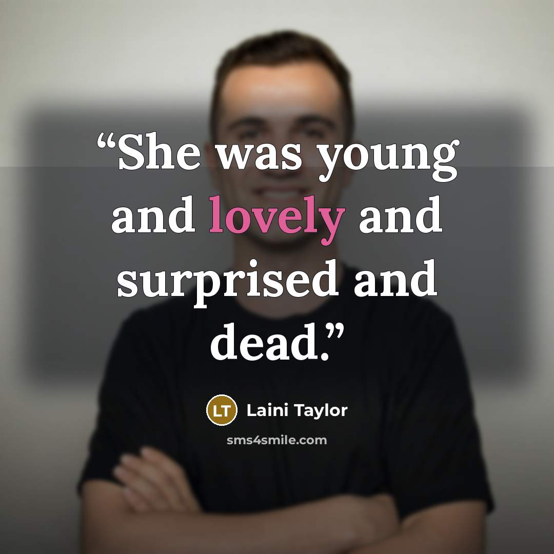 “She was young and lovely and surprised and dead.” quote by Laini Taylor