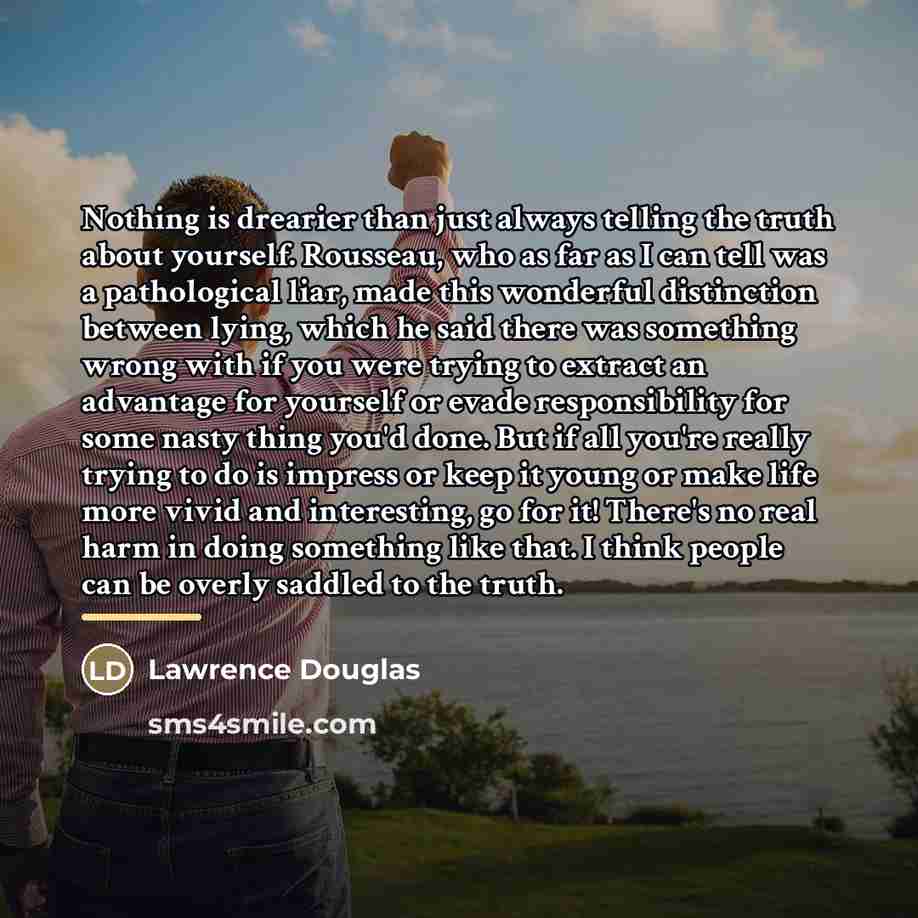 “Nothing is drearier than just always telling the truth about…” quote by Lawrence Douglas